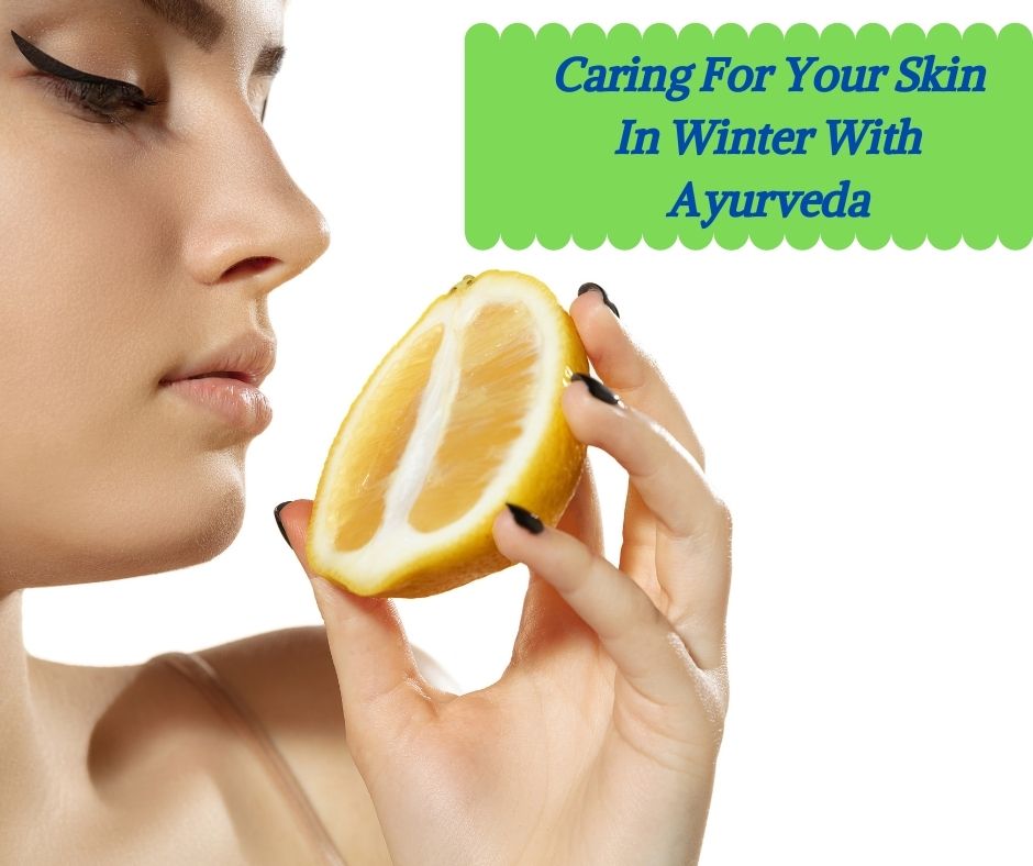 Caring For Your Skin In Winter With Ayurveda Aatreya Ayurved